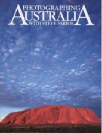 Photographing Australia With Steve Parish by Steve Parish