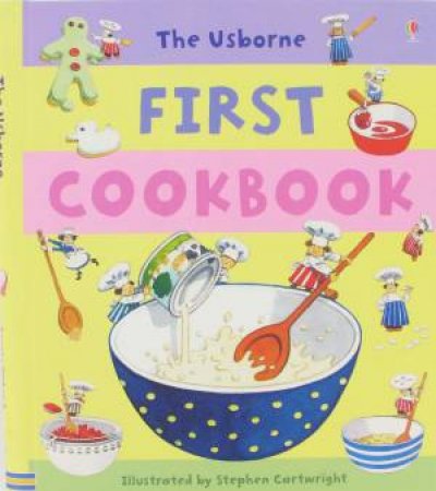 The Usborne First Cookbook by Various