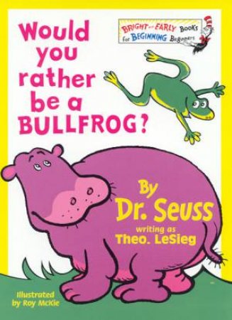 Dr Seuss Bright And Early: Would You Rather Be A Bullfrog? by Dr Seuss