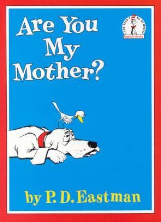 Beginner Books: Are You My Mother? by P D Eastman