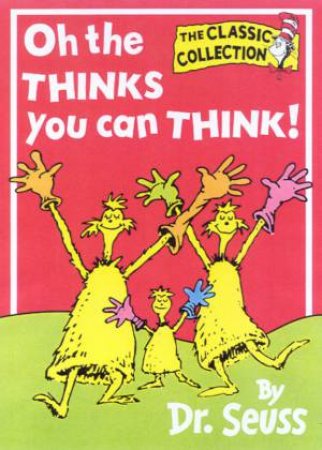 Dr Seuss: The Classic Collection: Oh, The Thinks You Can Think! by Dr Seuss