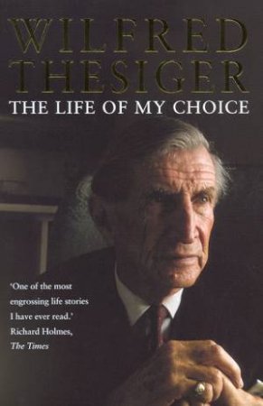 The Life Of My Choice by Wilfred Thesiger