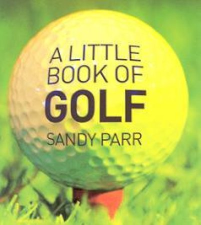 A Little Book Of Golf by Sandy Parr