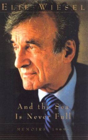 And The Sea Is Never Full by Elie Wiesel