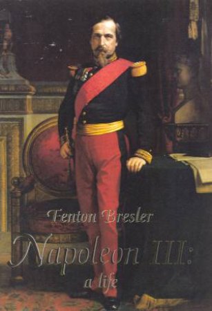 Napoleon III:  A Life by Fenton Bressler