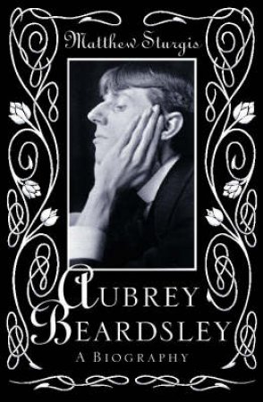 Aubrey Beardsley: A Biography by Matthew Sturgis