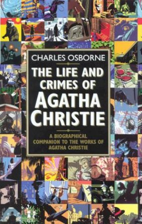 The Life And Crimes Of Agatha Christie by Charles Osborne