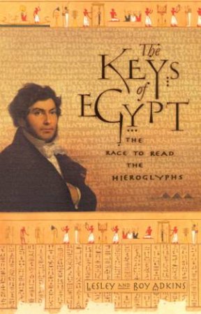 The Keys Of Egypt: The Race To Read The Hieroglyphs by Lesley & Roy Adkins