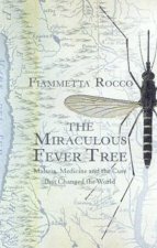 The Miraculous Fever Tree Malaria Medicine And The Cure That Changed The World