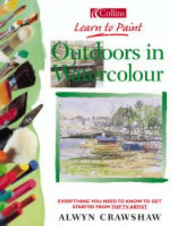 Collins Learn To Paint: Outdoors In Watercolour by Alwyn Crawshaw