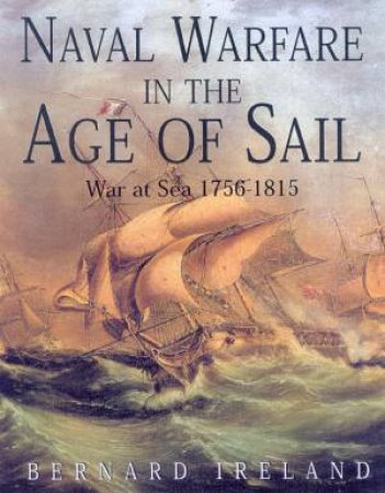 Naval Warfare In The Age Of Sail by Bernard Ireland