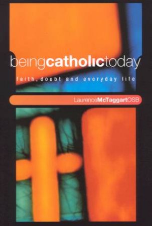 Being Catholic Today by Laurence McTaggart