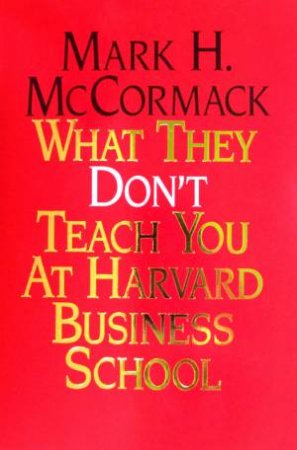 What They Don't Teach You At Harvard Business School by Mark H McCormack