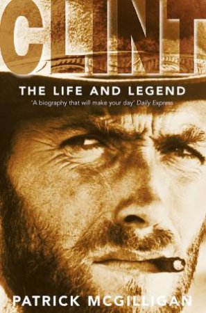 Clint: The Life and Legend by Patrick McGilligan