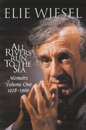 All Rivers Run To The Sea: Memoirs 1928-1969 by Elie Wiesel