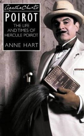 Agatha Christies' Poirot: The Life And Times Of Hercule Poirot by Anne Hart