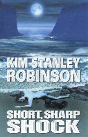 Short, Sharp Shock by Kim Stanley Robinson