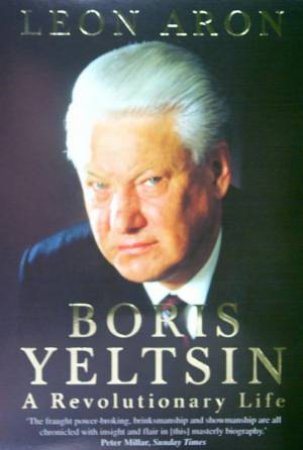 Boris Yeltsin: A Revolutionary Life by Leon Aron