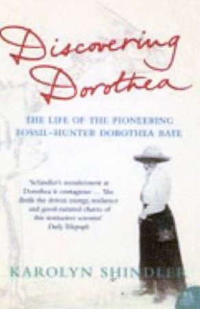 Discovering Dorothea: The Life of the Pioneering Fossil-Hunter Dorothea Bate by Karolyn Shindler