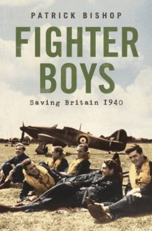 Fighter Boys: Saving Britain 1940 by Patrick Bishop