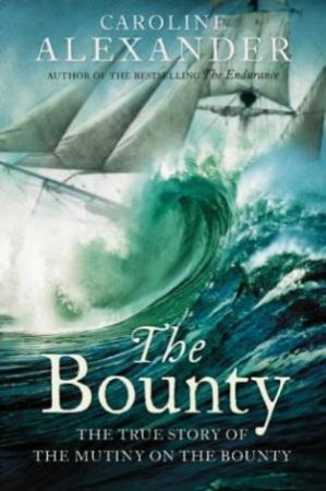 The Bounty: The True Story Of The Mutiny On The Bounty by Caroline Alexander