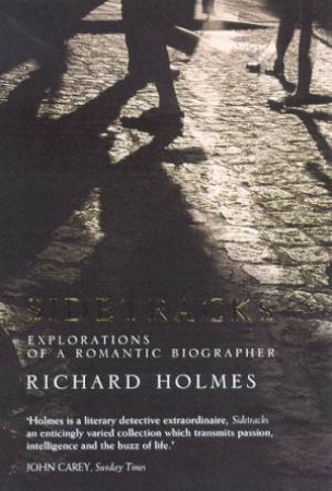 Sidetracks: Explorations Of A Romantic Biographer by Richard Holmes