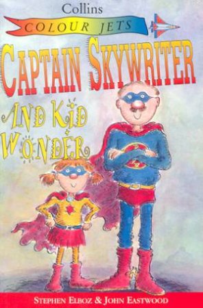 Colour Jets: Captain Sky Writer And Kid Wonder by Stephen Elboz