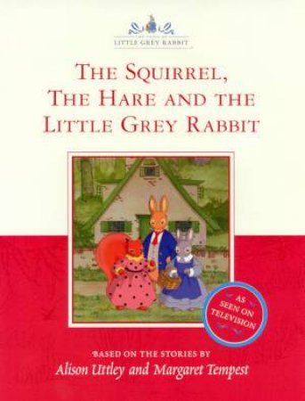 The Squirrel, The Hare And The Little Grey Rabbit by Alison Uttley