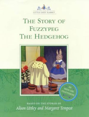 Little Grey Rabbit: The Story Of Fuzzypeg The Hedgehog - TV Tie In by Alison Uttley