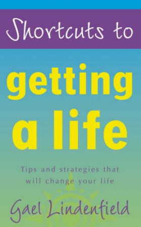 Shortcuts To Getting A Life by Gael Lindenfield