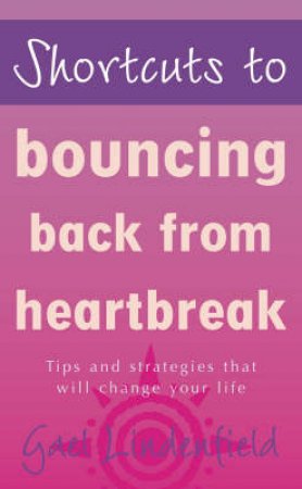 Shortcuts To Bouncing Back From Heartbreak by Gael Lindenfield