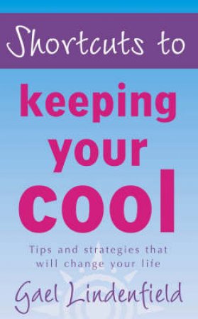 Shortcuts To Keeping Your Cool by Gael Lindenfield