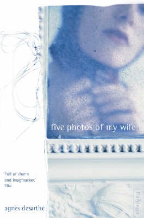 Five Photos Of My Wife by Agnes Desarthe