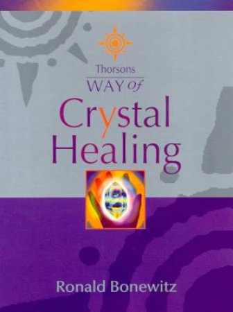 Thorsons Way Of Crystal Healing by Ronald Bonewitz