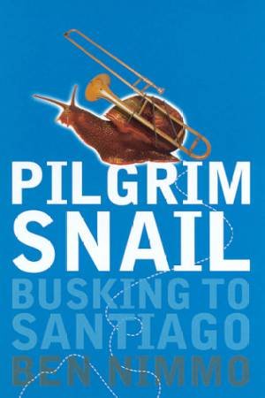 Pilgrim Snail: Busking To Santiago by Ben Nimmo