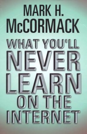 What You'll Never Learn On The Internet by Mark McCormack