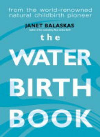 The Water Birth Book by Janet Balaskas