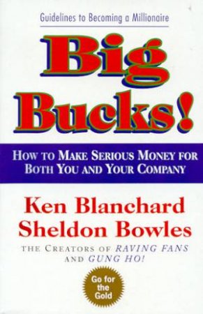 Big Bucks! by Ken Blanchard & Sheldon Bowles