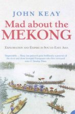 Mad About The Mekong Exploration and Empire in South East Asia