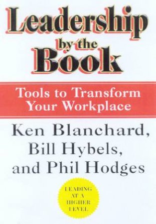 Leadership By The Book by Ken Blanchard & Bill Hybels & Phil Hodges