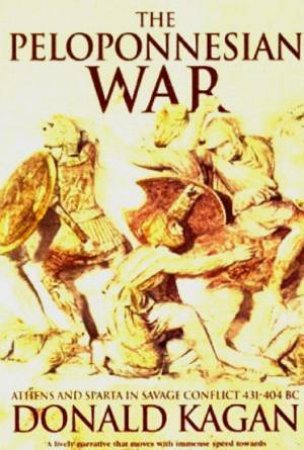 The Peloponnesian War: Athens And Sparta In Savage Conflict 431-404BC by Donald Kagan