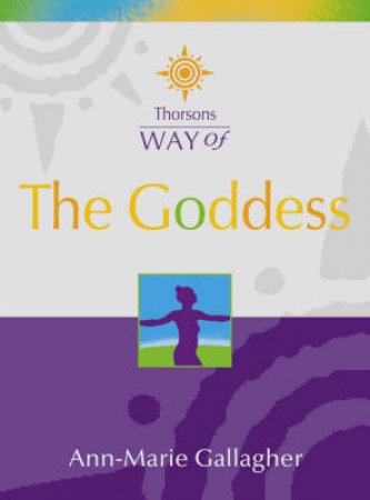 Thorsons Way Of The Goddess by Anne Marie Gallagher