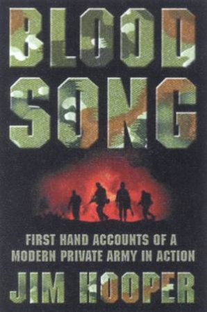 Blood Song: First Hand Accounts Of A Modern Private Army In Action by James Hooper