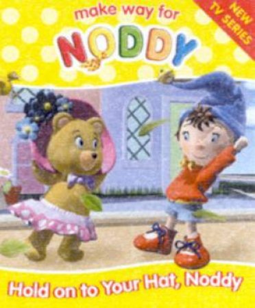 Make Way For Noddy: Hold On To Your Hat, Noddy by Enid Blyton