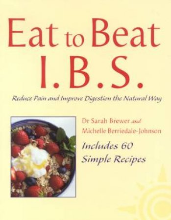 Eat To Beat IBS: Irritable Bowel Syndrome by Dr S Brewer & M Berriedale-Johnson