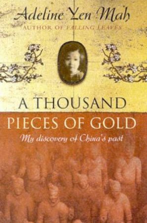 A Thousand Pieces Of Gold: My Discovery Of China's Past by Adeline Yen Mah