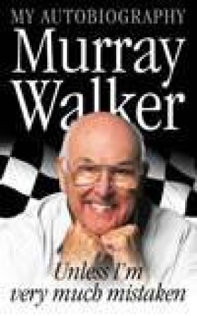 Murray Walker: Unless I'm Very Much Mistaken by Murray Walker