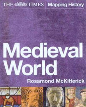 The Times Mapping History: Medieval World by Rosamond McKitterick