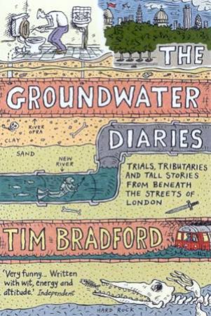 The Groundwater Diaries: Trials, Tributaries And Tall Stories From Beneath The Streets Of London by Tim Bradford