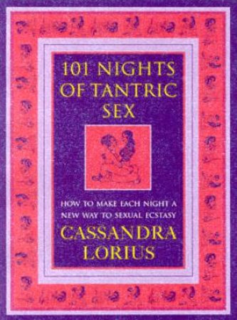 101 Nights Of Tantric Sex by Cassandra Lorius